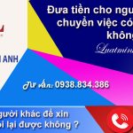 Đưa tiền cho người khác để xin chuyển việc có đòi lại được không